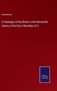 A Catalogue of the Books in the Mercantile Library of the City of Brooklyn