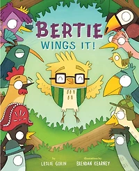 Bertie Wings It!: A Brave Bird Learns To Fly
