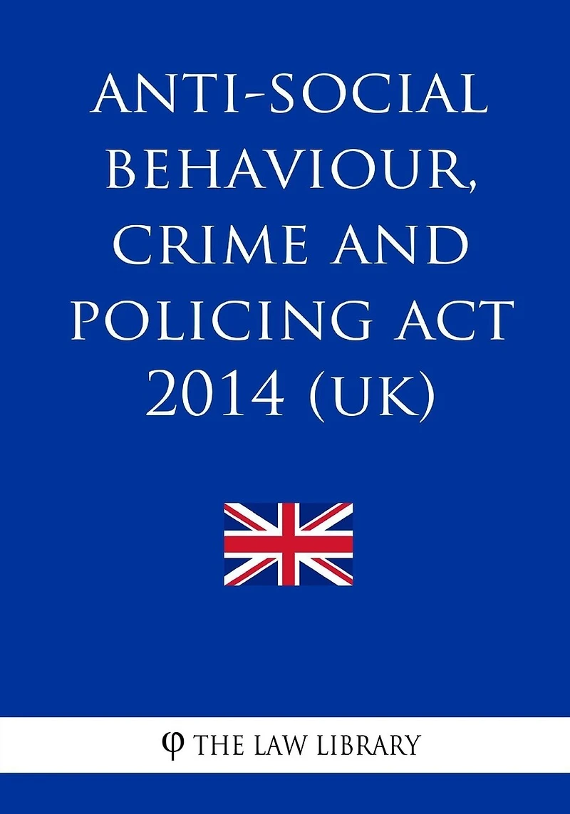 Anti-social Behaviour, Crime and Policing Act 2014 (UK)