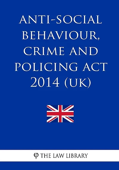 Anti-social Behaviour, Crime and Policing Act 2014 (UK)
