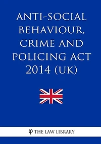 Anti-social Behaviour, Crime and Policing Act 2014 (UK)