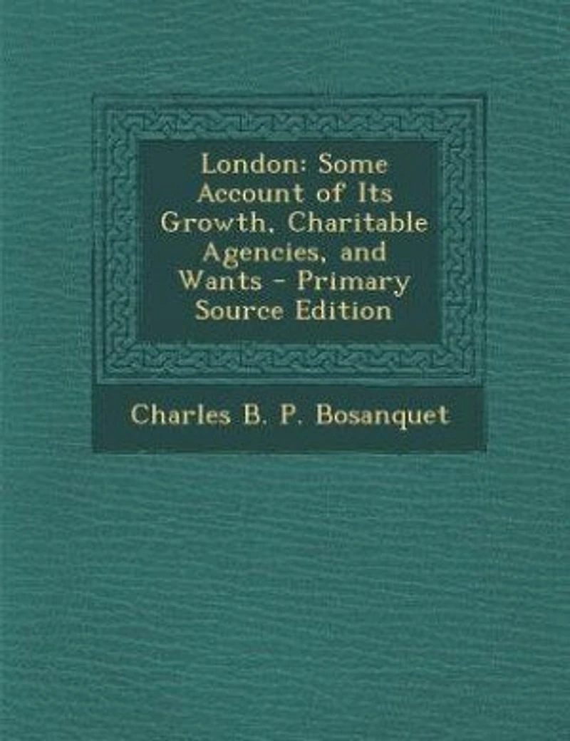 London: Some Account of Its Growth, Charitable Agencies, and Wants