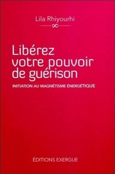 Libérez votre pouvoir de guérison: initiation au magnétisme énergétique