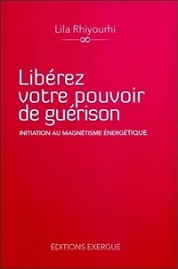 Libérez votre pouvoir de guérison: initiation au magnétisme énergétique