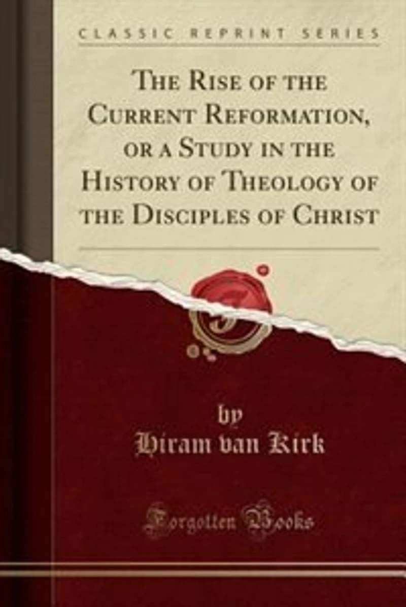 the Rise of Current Reformation, or a Study History Theology Disciples Christ (Classic Reprint)