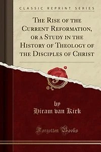 the Rise of Current Reformation, or a Study History Theology Disciples Christ (Classic Reprint)
