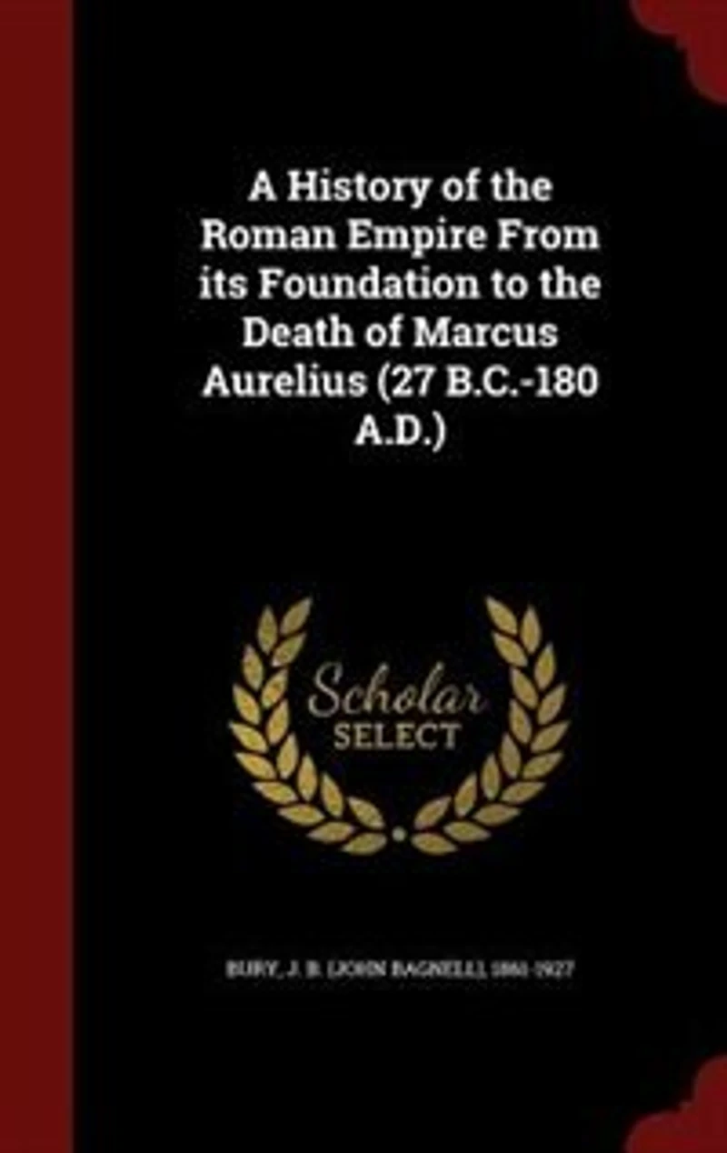A History of the Roman Empire From its Foundation to the Death of Marcus Aurelius (27 B.C.-180 A.D