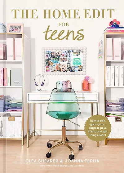 The Home Edit for Teens: How to Your Space, Express Style, and Get Things Done!