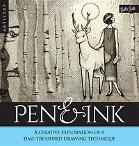 Artistry: Pen & Ink: A Creative Exploration Of A Time-treatured Drawing Technique
