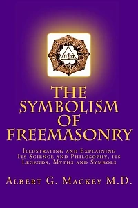 The Symbolism of Freemasonry: Illustrating and Explaining Its Science and Philosophy, its Legends, Myths and Symbols