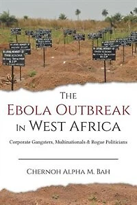 The Ebola Outbreak West Africa: Corporate Gangsters, Multinationals, And Rogue Politicians