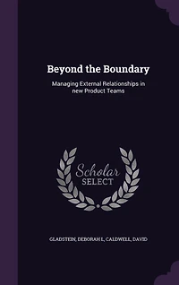 Beyond the Boundary: Managing External Relationships New Product Teams (Classic Reprint)