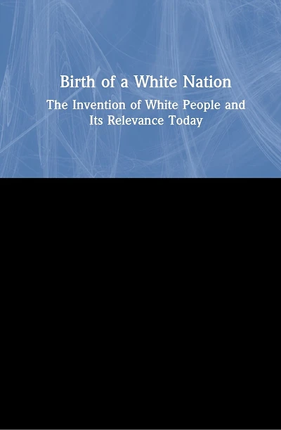 Birth of a White Nation: The Invention People and Its Relevance Today