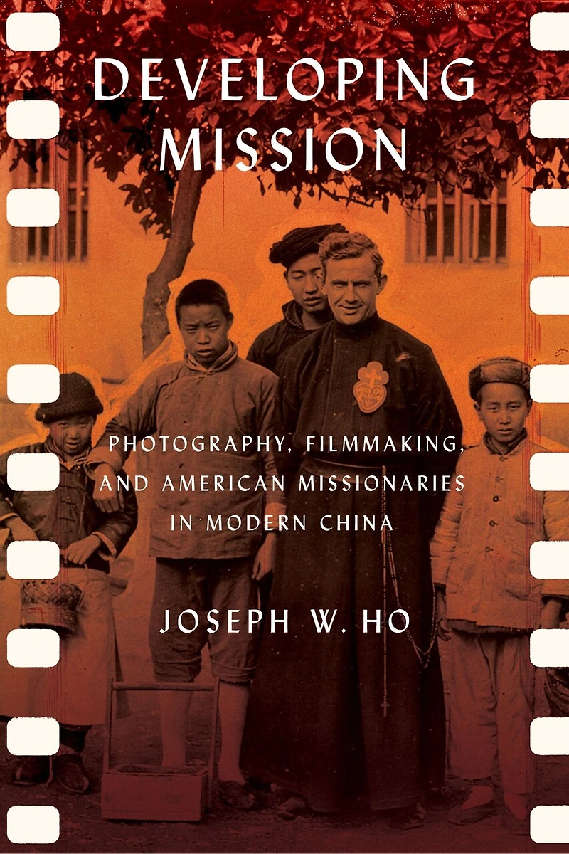 Developing Mission: Photography, Filmmaking, And American Missionaries Modern China