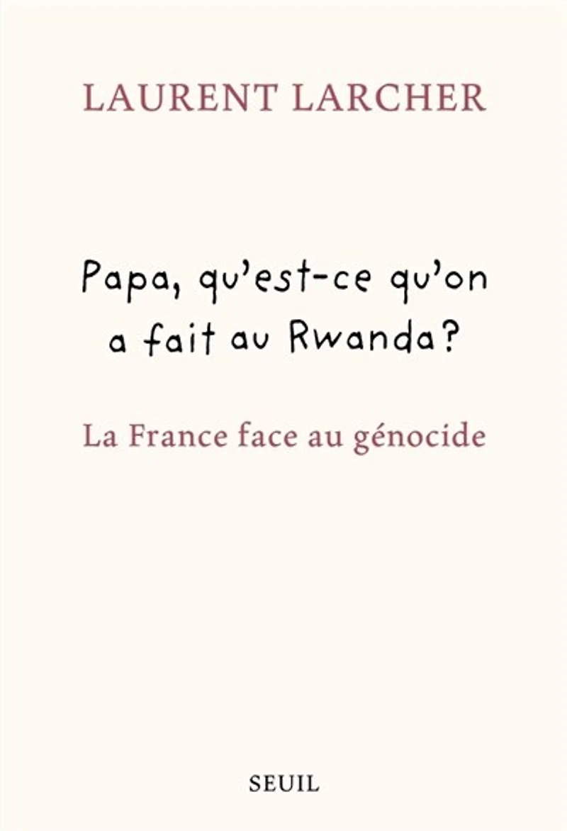 Papa, qu'est-ce qu'on a fait au Rwanda ?: la France face génocide
