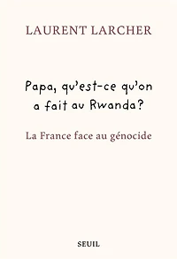 Papa, qu'est-ce qu'on a fait au Rwanda ?: la France face génocide