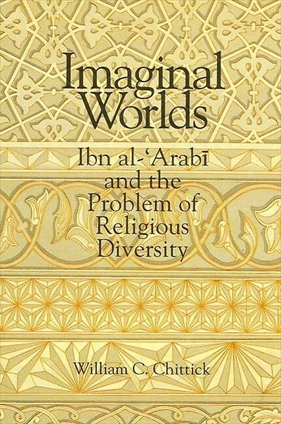 Imaginal Worlds: Ibn al-?Arab? and the Problem of Religious Diversity