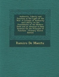 Authority, Liberty and Function the Light of War: A Critique Authority As Foundations Modern State an Attempt to Base S