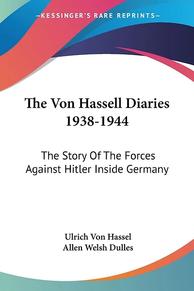 The Von Hassell Diaries 1938-1944: The Story Of The Forces Against Hitler Inside Germany