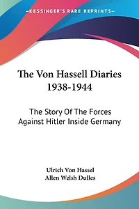 The Von Hassell Diaries 1938-1944: The Story Of The Forces Against Hitler Inside Germany