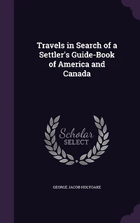 Travels in Search of a Settler's Guide-Book of America and Canada