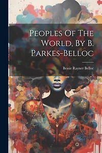 Peoples Of The World, By B. Parkes-belloc