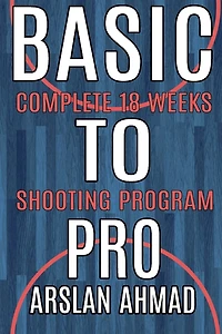 Basic to Pro: Fundamentals of Basketball 18 Weeks Shooting Program - Complete Sh