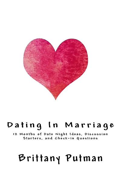 Dating In Marriage: 12 Months of Date Night Ideas, Discussion Starters, and Check-in Questions