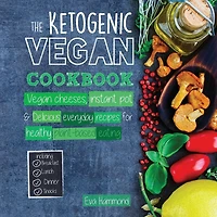 The Ketogenic Vegan Cookbook: Cheeses, Instant Pot & Delicious Everyday Recipes for Healthy Plant Based Eating