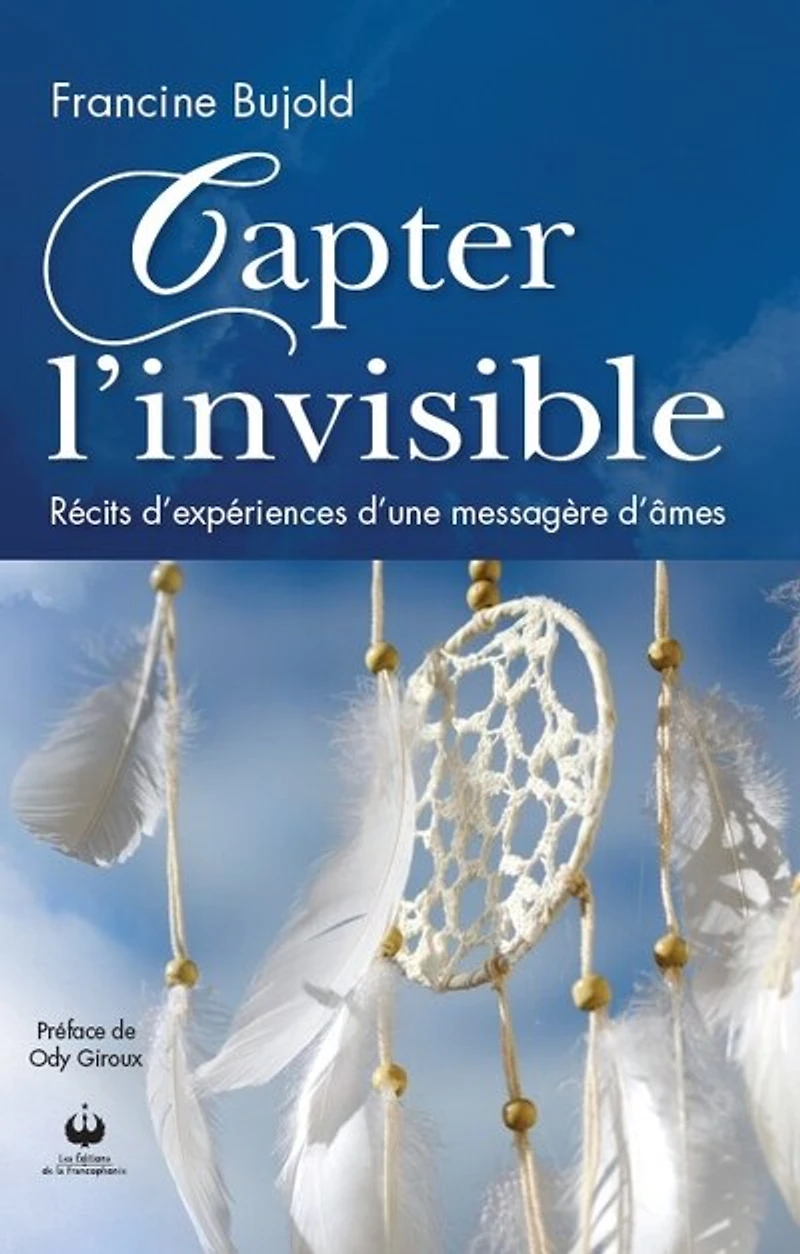 Capter l'invisible: Récit d'expériences d'une messagère d'âmes