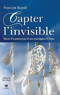 Capter l'invisible: Récit d'expériences d'une messagère d'âmes