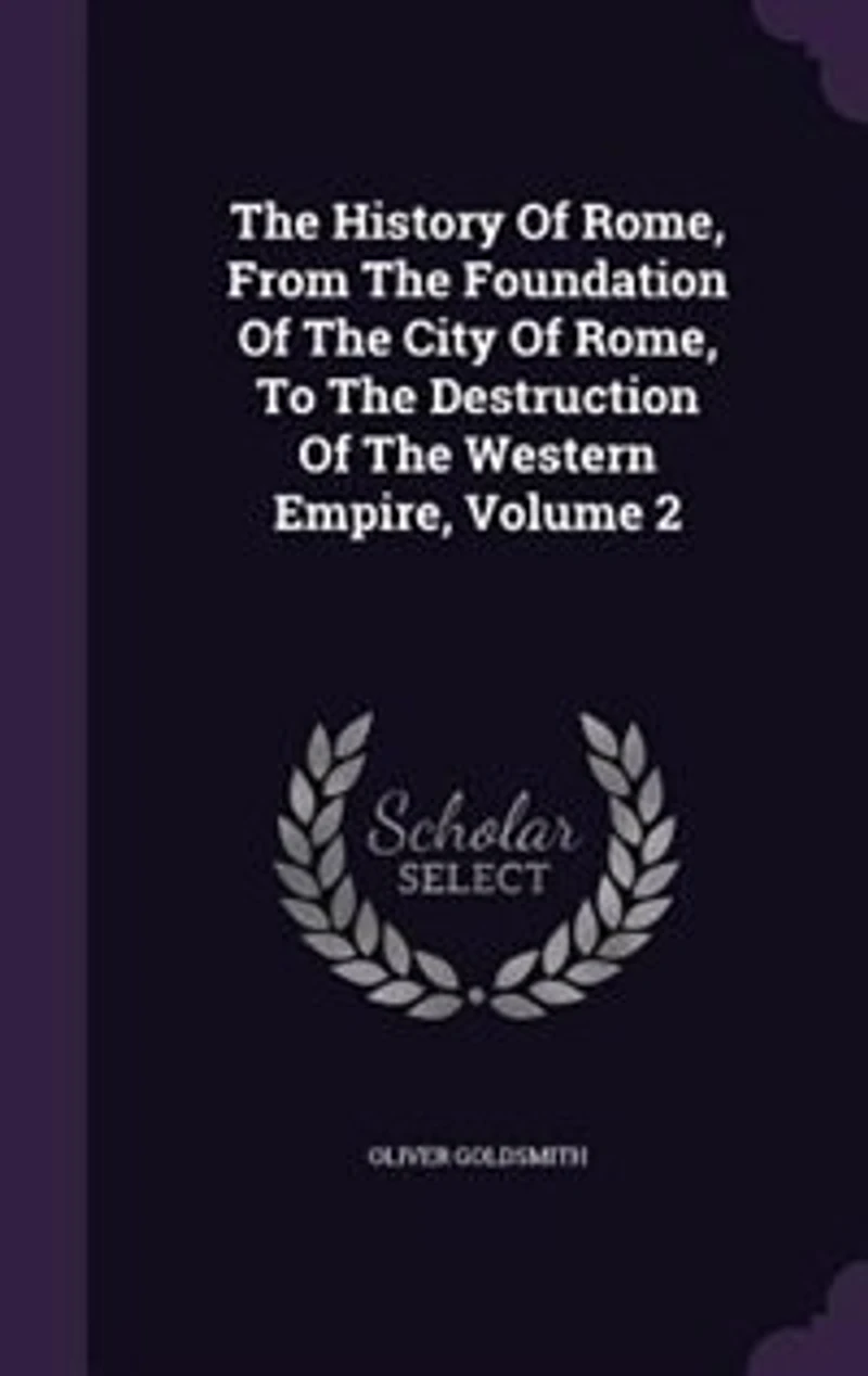 The History Of Rome, From The Foundation Of The City Of Rome, To The Destruction Of The Western Empire, Volume 2