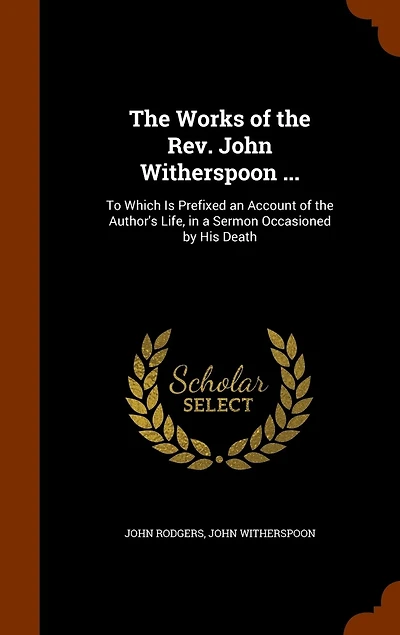 the Works of Rev. John Witherspoon ...: To Which Is Prefixed an Account Author's Life