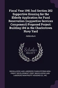 Fiscal Year 1991 hud Section 202 Supportive Housing for the Elderly Application Fund Reservation (supportive Services Component) Proposed Project: Building 104 Charlestown Navy Yard: Addendum