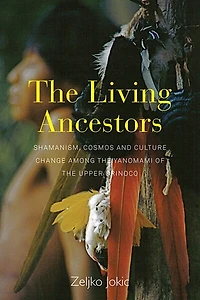 the Living Ancestors: Shamanism, Cosmos and Cultural Change among Yanomami of Upper Orinoco