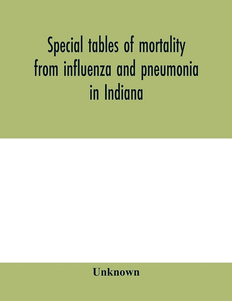 Special Tables Of Mortality From Influenza And Pneumonia In Indiana, Kansas, And Philadelphia, Pa., September 1 To December 31, 1918