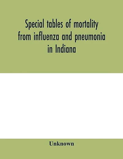 Special Tables Of Mortality From Influenza And Pneumonia In Indiana, Kansas, And Philadelphia, Pa., September 1 To December 31, 1918