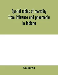 Special Tables Of Mortality From Influenza And Pneumonia In Indiana, Kansas, And Philadelphia, Pa., September 1 To December 31, 1918