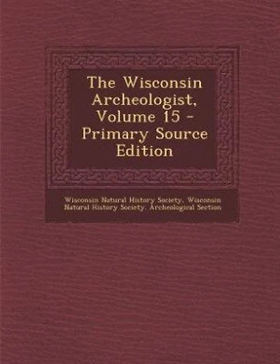 The Wisconsin Archeologist, Volume 15 - Primary Source Edition