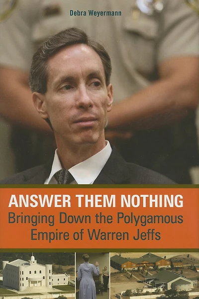 Answer Them Nothing: Bringing Down The Polygamous Empire Of Warren Jeffs