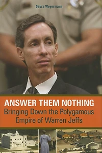 Answer Them Nothing: Bringing Down The Polygamous Empire Of Warren Jeffs