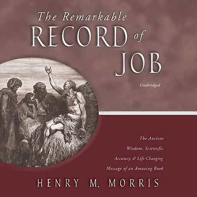 The Remarkable Record of Job: Ancient Wisdom, Scientific Accuracy, and Life-Changing Message an Amazing Book