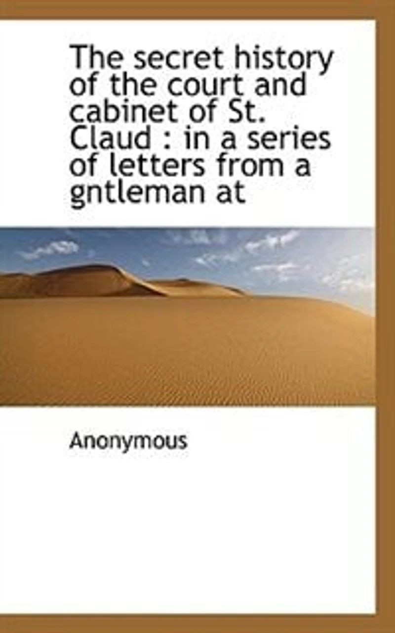 The secret history of the court and cabinet of St. Claud: in a series of letters from a gntleman at