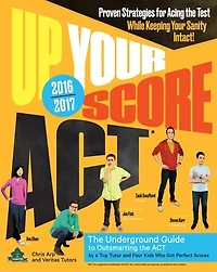 Up Your Score: ACT, 2016-2017 Edition: The Underground Guide