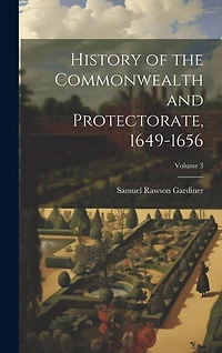 History of the Commonwealth and Protectorate, 1649-1656; Volume 3