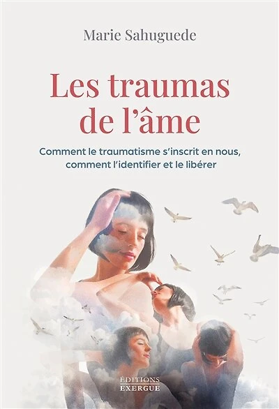 Les traumas de l'âme: comment le traumatisme s'inscrit en nous, l'identifier et libérer