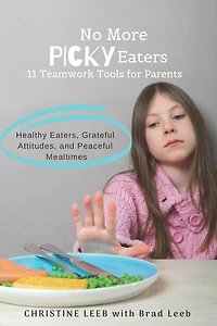 No More Picky Eaters: 11 Teamwork Tools for Healthy Eaters, Grateful Attitudes, and Peaceful Mealtimes (Yes, It's Possible!)
