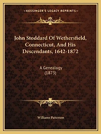 John Stoddard Of Wethersfield, Connecticut, And His Descendants, 1642-1872: A Genealogy (1873)