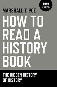 How to Read a History Book: The Hidden History Of History