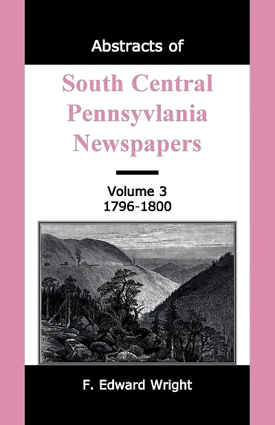 Abstracts of South Central Pennsylvania Newspapers, Volume 3, 1796-1800